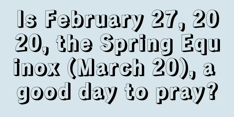 Is February 27, 2020, the Spring Equinox (March 20), a good day to pray?