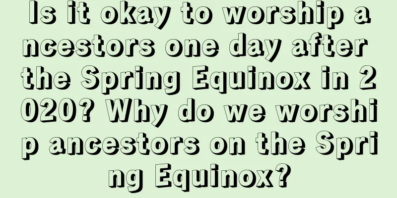 Is it okay to worship ancestors one day after the Spring Equinox in 2020? Why do we worship ancestors on the Spring Equinox?