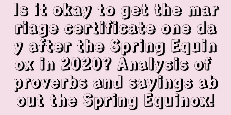 Is it okay to get the marriage certificate one day after the Spring Equinox in 2020? Analysis of proverbs and sayings about the Spring Equinox!