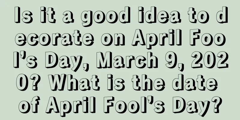 Is it a good idea to decorate on April Fool’s Day, March 9, 2020? What is the date of April Fool’s Day?