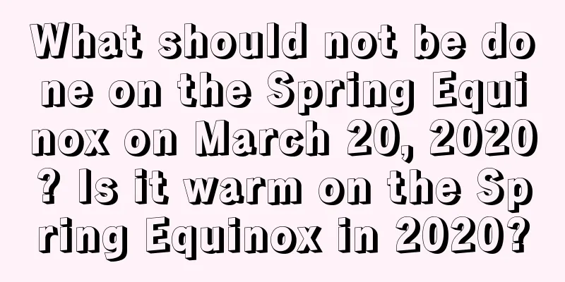 What should not be done on the Spring Equinox on March 20, 2020? Is it warm on the Spring Equinox in 2020?