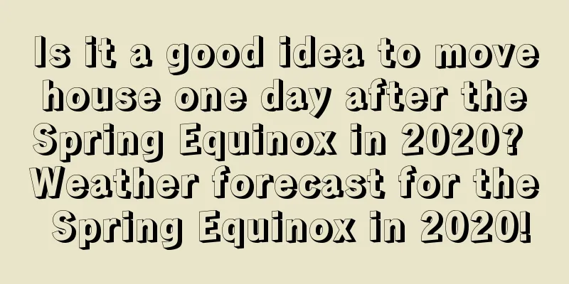 Is it a good idea to move house one day after the Spring Equinox in 2020? Weather forecast for the Spring Equinox in 2020!