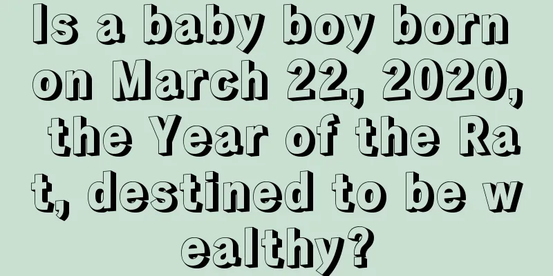 Is a baby boy born on March 22, 2020, the Year of the Rat, destined to be wealthy?