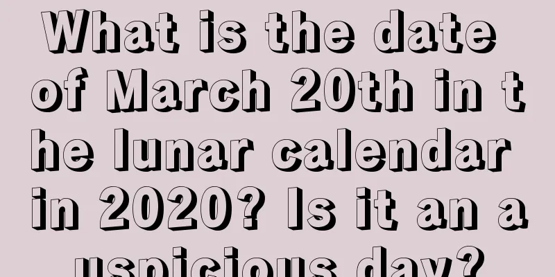 What is the date of March 20th in the lunar calendar in 2020? Is it an auspicious day?