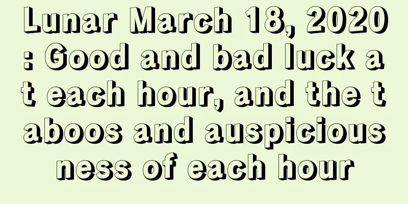 Lunar March 18, 2020: Good and bad luck at each hour, and the taboos and auspiciousness of each hour