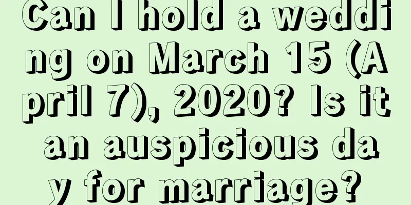 Can I hold a wedding on March 15 (April 7), 2020? Is it an auspicious day for marriage?