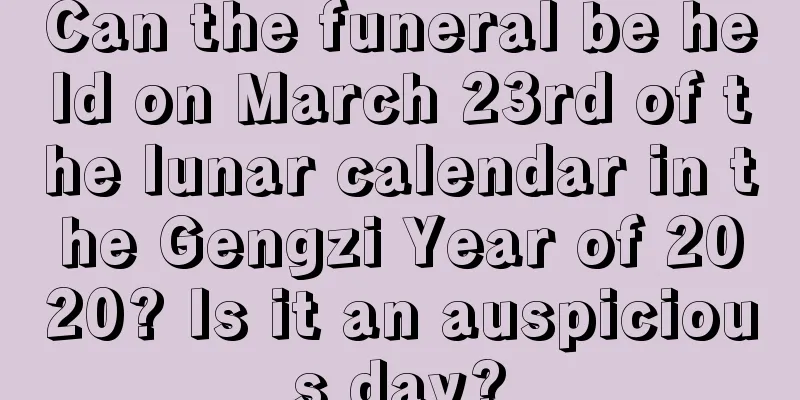 Can the funeral be held on March 23rd of the lunar calendar in the Gengzi Year of 2020? Is it an auspicious day?