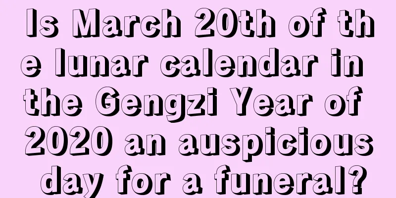 Is March 20th of the lunar calendar in the Gengzi Year of 2020 an auspicious day for a funeral?