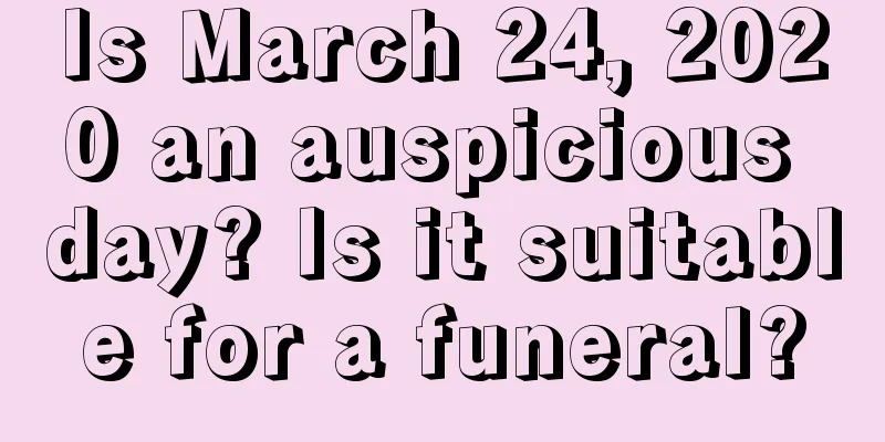 Is March 24, 2020 an auspicious day? Is it suitable for a funeral?