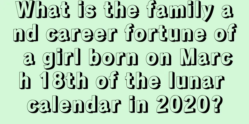 What is the family and career fortune of a girl born on March 18th of the lunar calendar in 2020?