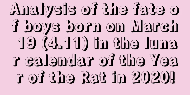 Analysis of the fate of boys born on March 19 (4.11) in the lunar calendar of the Year of the Rat in 2020!