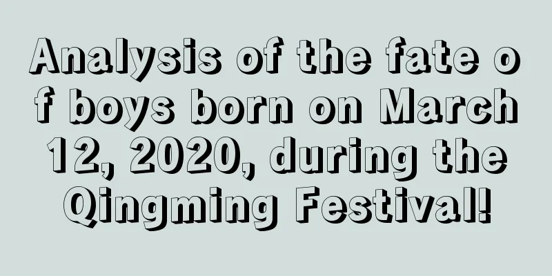 Analysis of the fate of boys born on March 12, 2020, during the Qingming Festival!