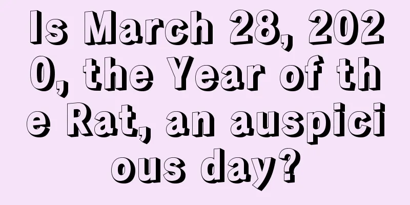 Is March 28, 2020, the Year of the Rat, an auspicious day?