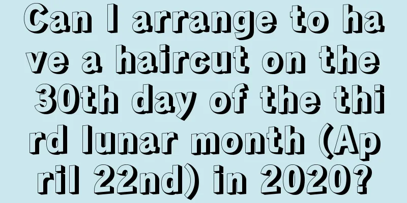 Can I arrange to have a haircut on the 30th day of the third lunar month (April 22nd) in 2020?
