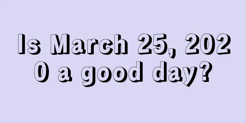Is March 25, 2020 a good day?