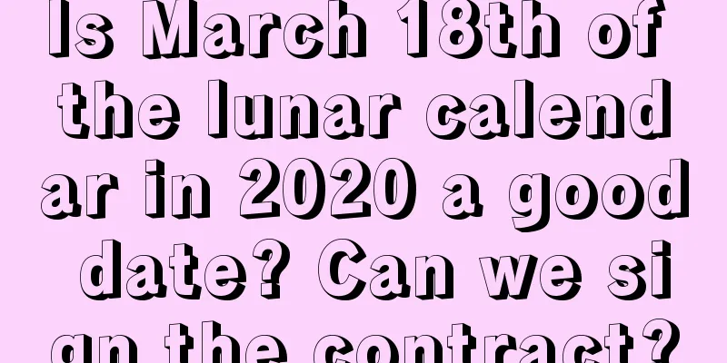 Is March 18th of the lunar calendar in 2020 a good date? Can we sign the contract?