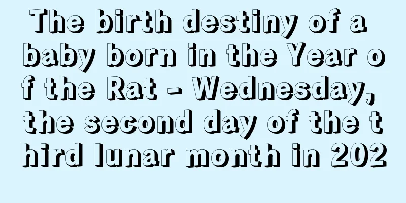 The birth destiny of a baby born in the Year of the Rat - Wednesday, the second day of the third lunar month in 2020