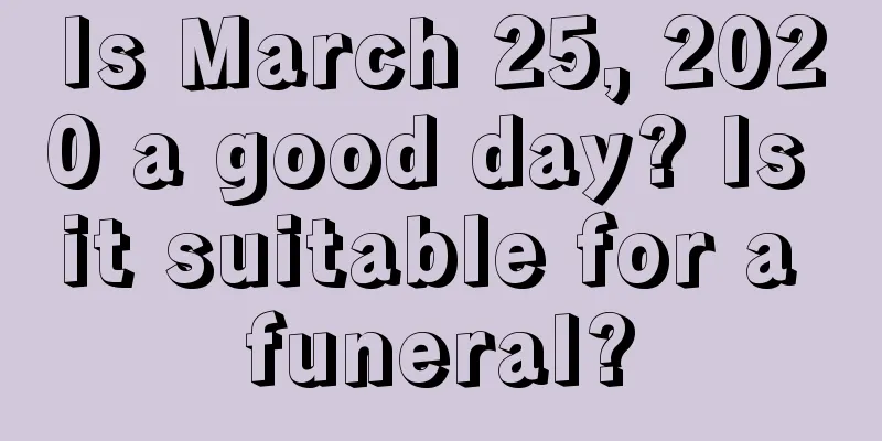 Is March 25, 2020 a good day? Is it suitable for a funeral?