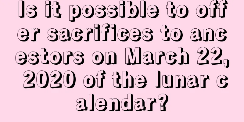 Is it possible to offer sacrifices to ancestors on March 22, 2020 of the lunar calendar?