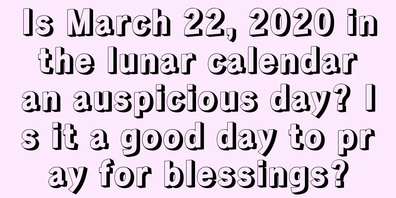 Is March 22, 2020 in the lunar calendar an auspicious day? Is it a good day to pray for blessings?