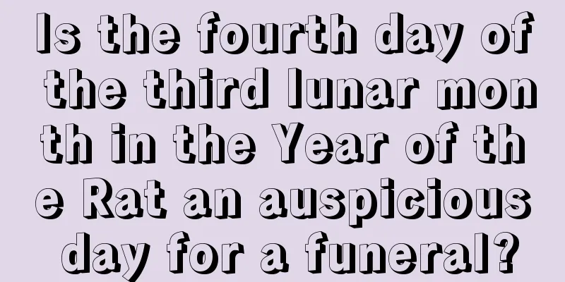 Is the fourth day of the third lunar month in the Year of the Rat an auspicious day for a funeral?