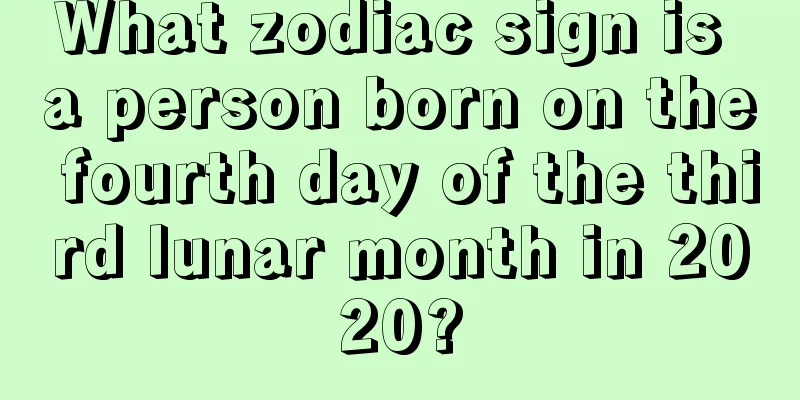 What zodiac sign is a person born on the fourth day of the third lunar month in 2020?