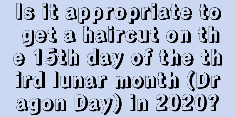 Is it appropriate to get a haircut on the 15th day of the third lunar month (Dragon Day) in 2020?