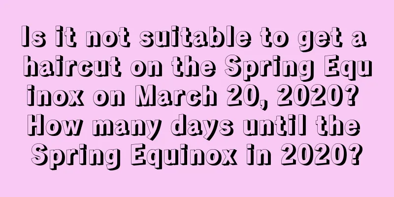 Is it not suitable to get a haircut on the Spring Equinox on March 20, 2020? How many days until the Spring Equinox in 2020?