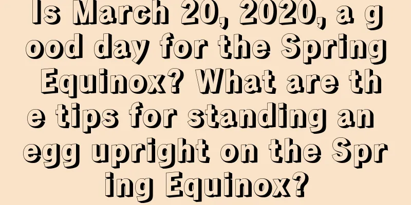 Is March 20, 2020, a good day for the Spring Equinox? What are the tips for standing an egg upright on the Spring Equinox?