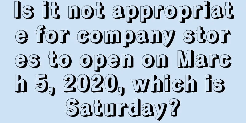 Is it not appropriate for company stores to open on March 5, 2020, which is Saturday?
