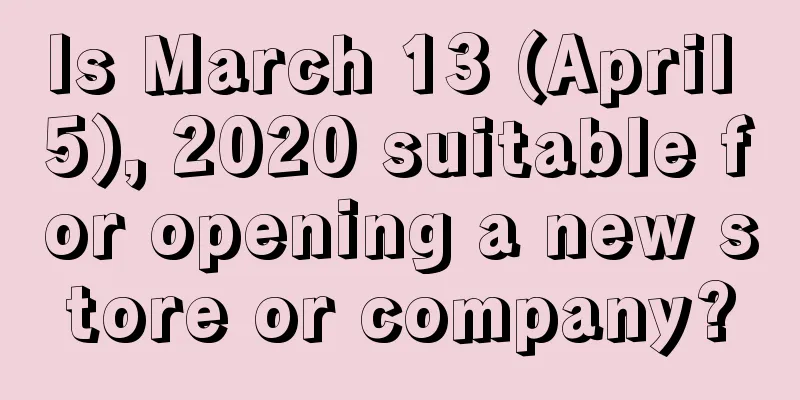 Is March 13 (April 5), 2020 suitable for opening a new store or company?