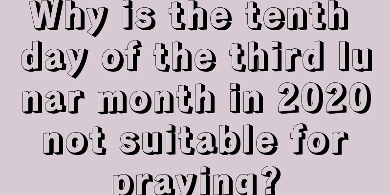 Why is the tenth day of the third lunar month in 2020 not suitable for praying?