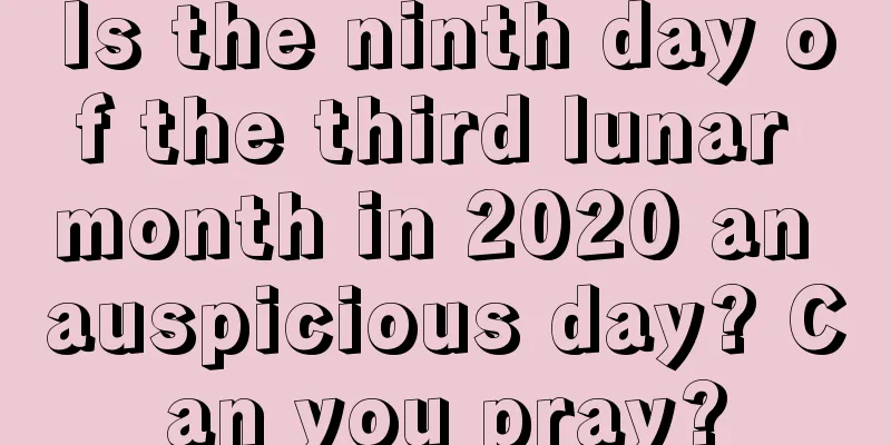 Is the ninth day of the third lunar month in 2020 an auspicious day? Can you pray?