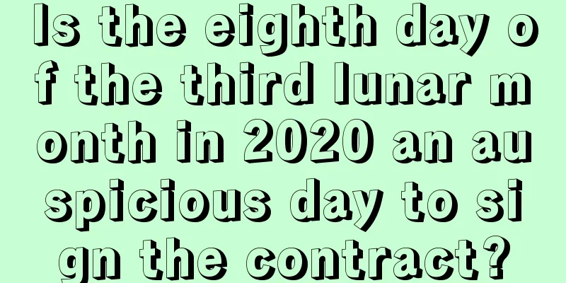 Is the eighth day of the third lunar month in 2020 an auspicious day to sign the contract?