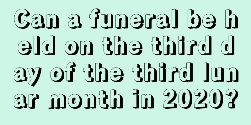 Can a funeral be held on the third day of the third lunar month in 2020?