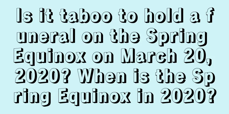 Is it taboo to hold a funeral on the Spring Equinox on March 20, 2020? When is the Spring Equinox in 2020?