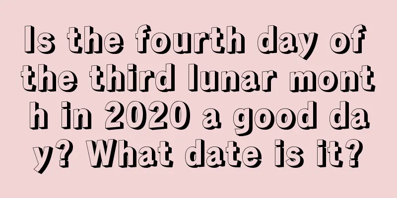 Is the fourth day of the third lunar month in 2020 a good day? What date is it?