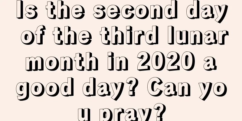 Is the second day of the third lunar month in 2020 a good day? Can you pray?