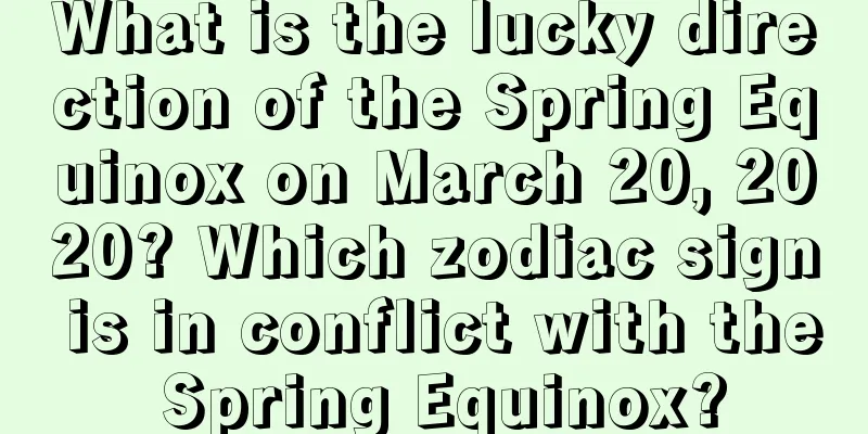 What is the lucky direction of the Spring Equinox on March 20, 2020? Which zodiac sign is in conflict with the Spring Equinox?