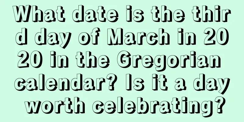 What date is the third day of March in 2020 in the Gregorian calendar? Is it a day worth celebrating?