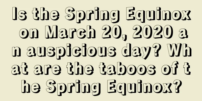 Is the Spring Equinox on March 20, 2020 an auspicious day? What are the taboos of the Spring Equinox?