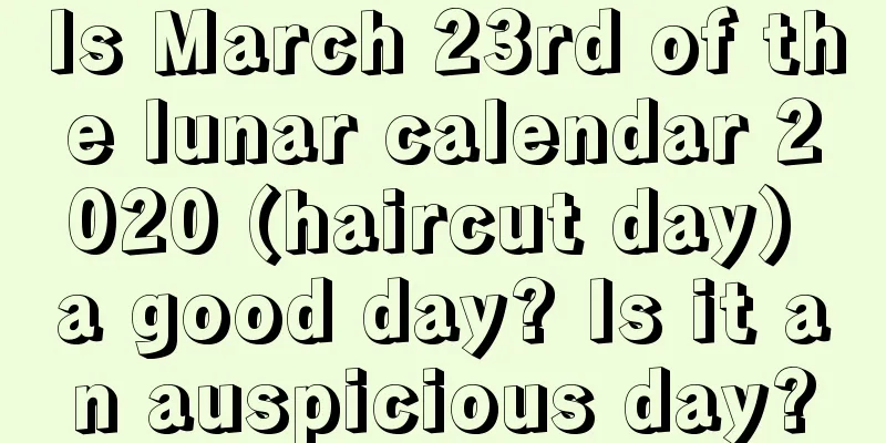 Is March 23rd of the lunar calendar 2020 (haircut day) a good day? Is it an auspicious day?