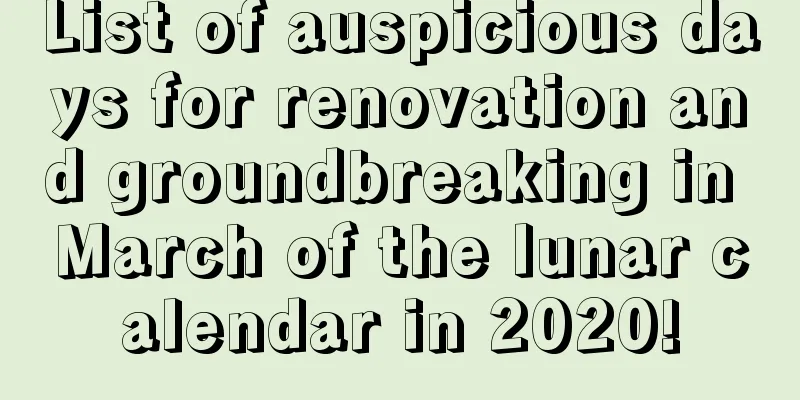 List of auspicious days for renovation and groundbreaking in March of the lunar calendar in 2020!