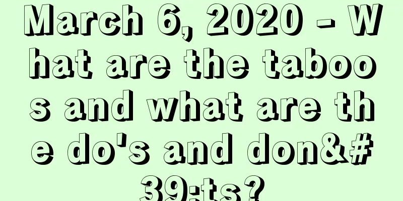 March 6, 2020 - What are the taboos and what are the do's and don'ts?