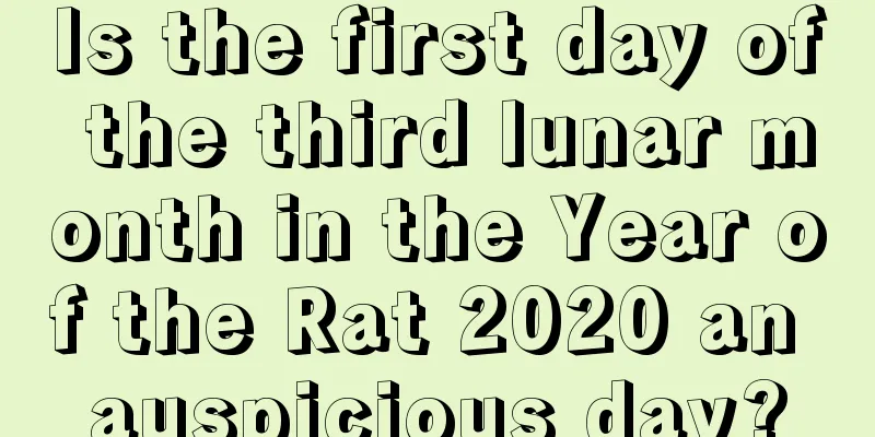 Is the first day of the third lunar month in the Year of the Rat 2020 an auspicious day?