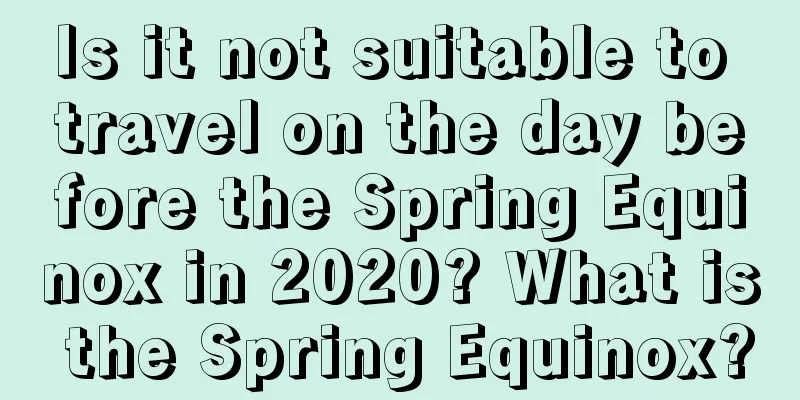 Is it not suitable to travel on the day before the Spring Equinox in 2020? What is the Spring Equinox?