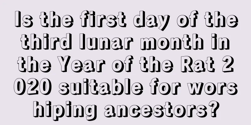 Is the first day of the third lunar month in the Year of the Rat 2020 suitable for worshiping ancestors?