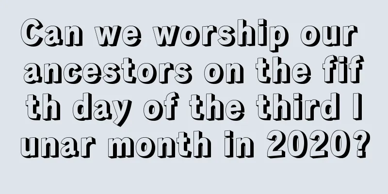 Can we worship our ancestors on the fifth day of the third lunar month in 2020?
