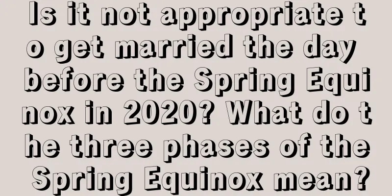 Is it not appropriate to get married the day before the Spring Equinox in 2020? What do the three phases of the Spring Equinox mean?