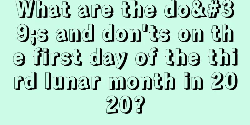 What are the do's and don'ts on the first day of the third lunar month in 2020?